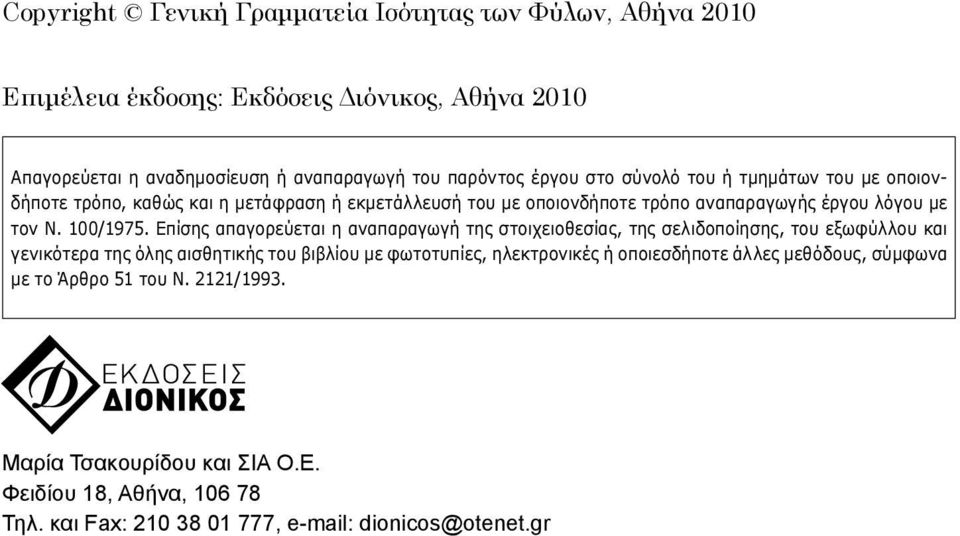 Επίση απαγορεύεται η αναπαραγωγή τη στοιχειοθεσία, τη σελιδοποίηση, του εξωφύλλου και γενικότερα τη όλη αισθητική του βιβλίου με φωτοτυπίε, ηλεκτρονικέ ή