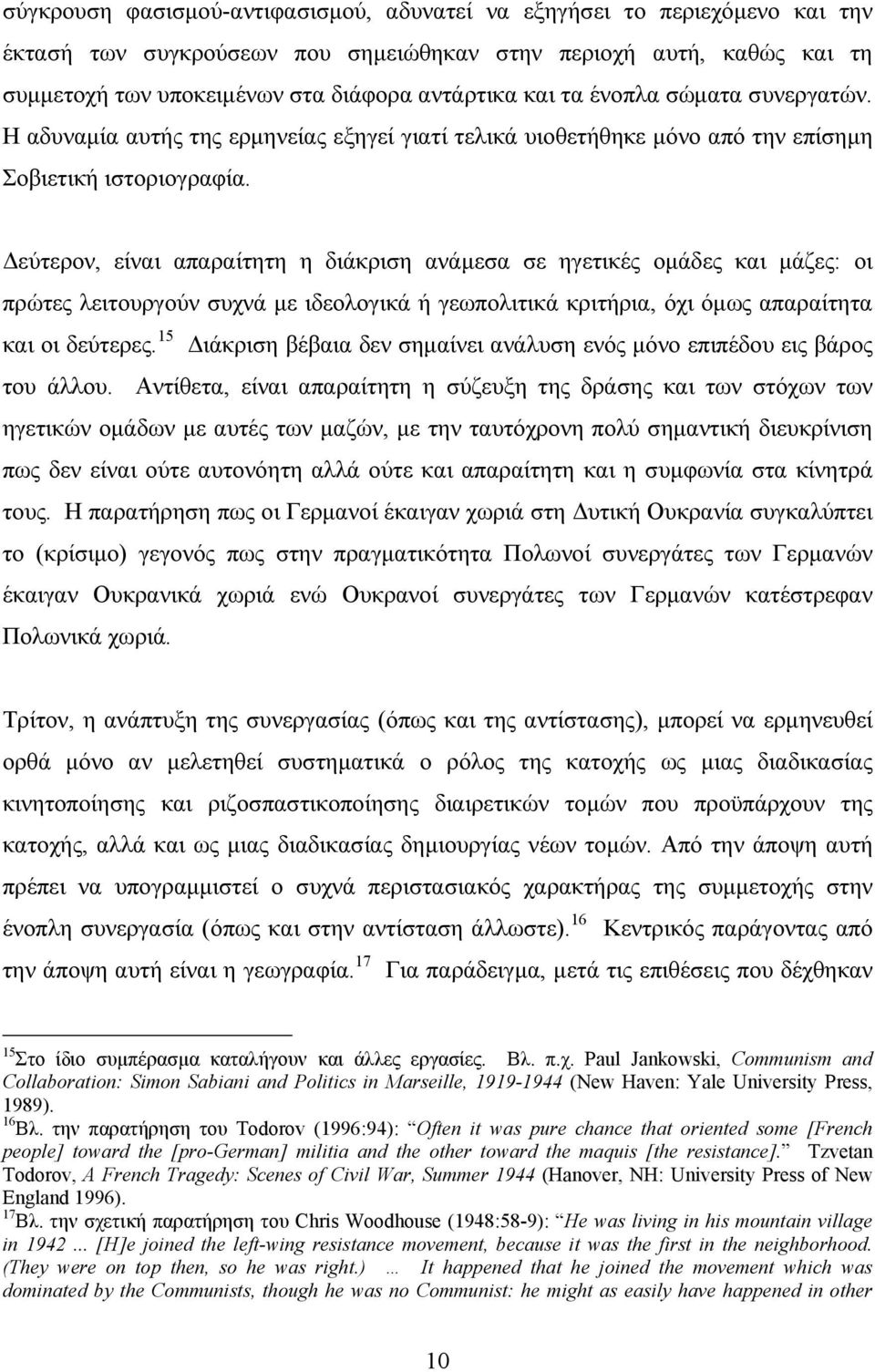 εύτερον, είναι απαραίτητη η διάκριση ανάµεσα σε ηγετικές οµάδες και µάζες: οι πρώτες λειτουργούν συχνά µε ιδεολογικά ή γεωπολιτικά κριτήρια, όχι όµως απαραίτητα και οι δεύτερες.