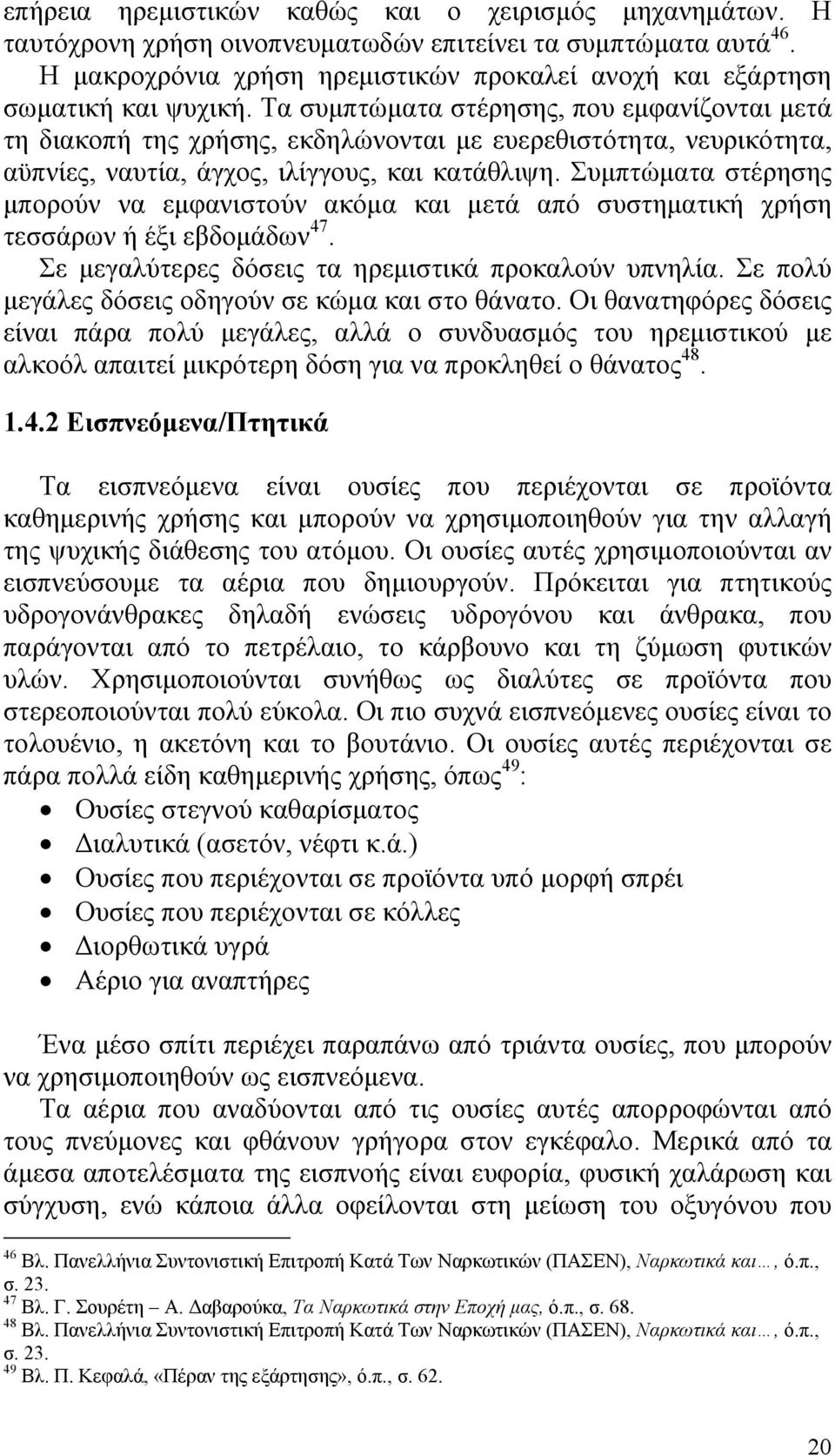 Τα συμπτώματα στέρησης, που εμφανίζονται μετά τη διακοπή της χρήσης, εκδηλώνονται με ευερεθιστότητα, νευρικότητα, αϋπνίες, ναυτία, άγχος, ιλίγγους, και κατάθλιψη.