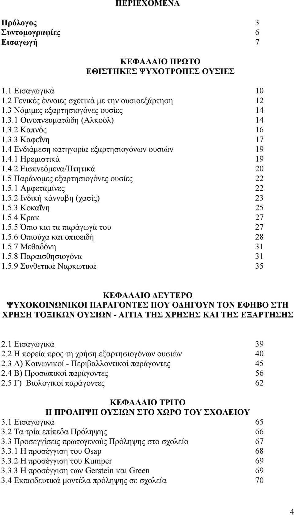 5 Παράνομες εξαρτησιογόνες ουσίες 22 1.5.1 Αμφεταμίνες 22 1.5.2 Ινδική κάνναβη (χασίς) 23 1.5.3 Κοκαΐνη 25 1.5.4 Kρακ 27 1.5.5 Όπιο και τα παράγωγά του 27 1.5.6 Οπιούχα και οπιοειδή 28 1.5.7 Μεθαδόνη 31 1.