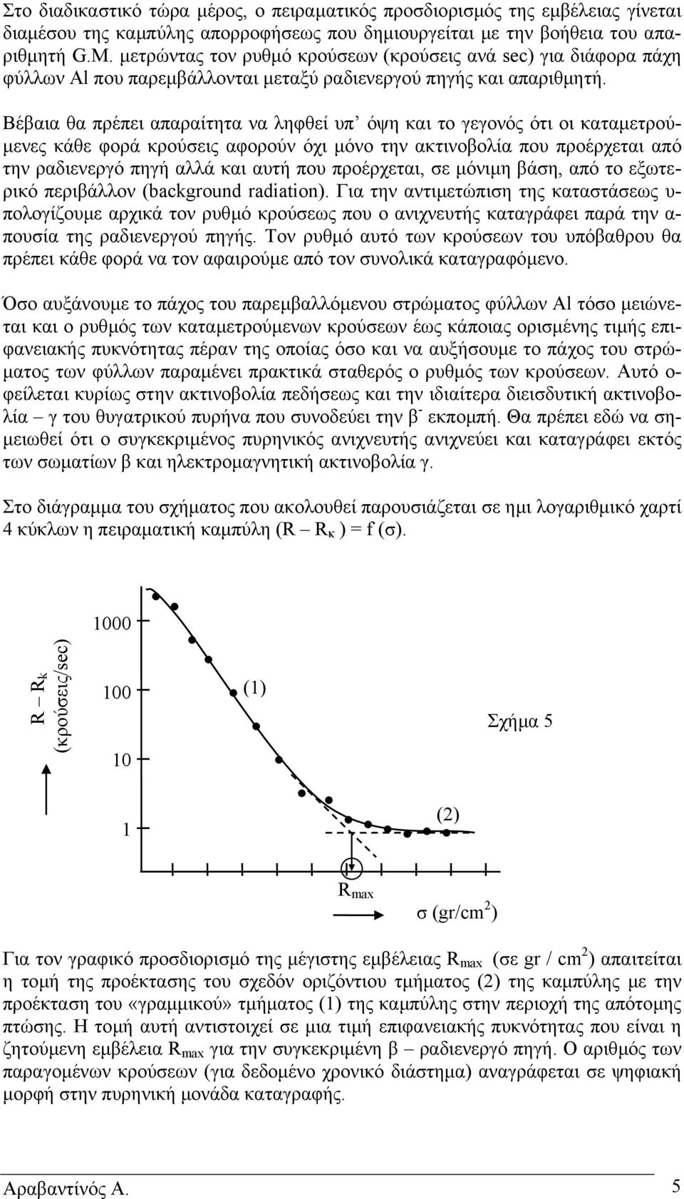 Βέβαια θα πρέπει απαραίτητα να ληφθεί υπ όψη και το γεγονός ότι οι καταµετρού- µενες κάθε φορά κρούσεις αφορούν όχι µόνο την ακτινοβολία που προέρχεται από την ραδιενεργό πηγή αλλά και αυτή που