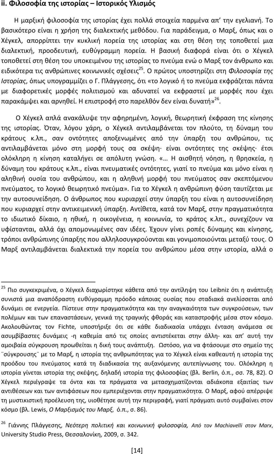 Η βασική διαφορά είναι ότι ο Χέγκελ τοποθετεί στη θέση του υποκειμένου της ιστορίας το πνεύμα ενώ ο Μαρξ τον άνθρωπο και ειδικότερα τις ανθρώπινες κοινωνικές σχέσεις 25.