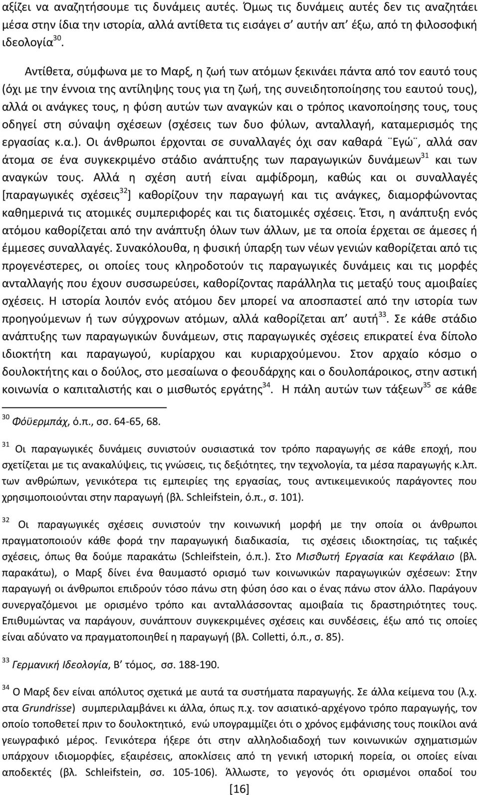 αυτών των αναγκών και ο τρόπος ικανοποίησης τους, τους οδηγεί στη σύναψη σχέσεων (σχέσεις των δυο φύλων, ανταλλαγή, καταμερισμός της εργασίας κ.α.).