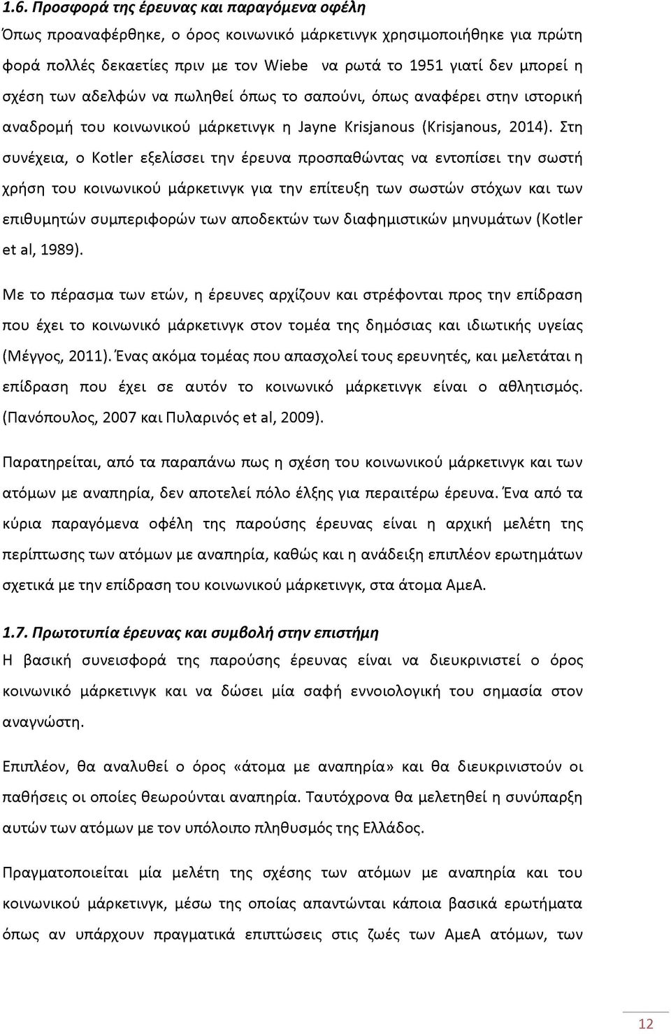 Στη συνέχεια, ο Kotler εξελίσσει την έρευνα προσπαθώντας να εντοπίσει την σωστή χρήση του κοινωνικού μάρκετινγκ για την επίτευξη των σωστών στόχων και των επιθυμητών συμπεριφορών των αποδεκτών των