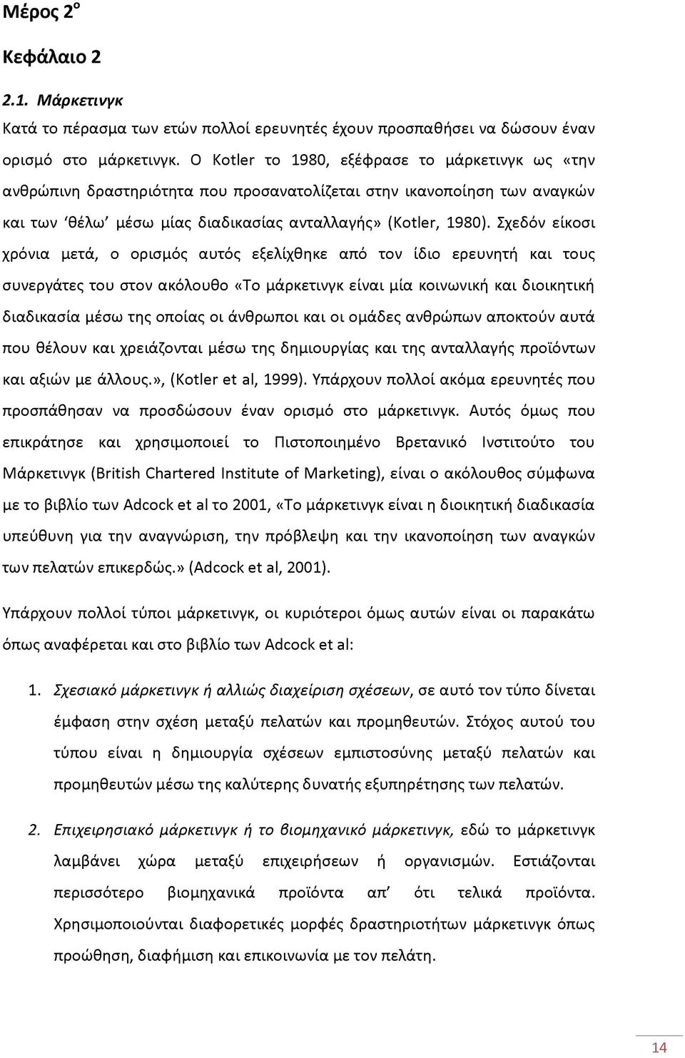 Σχεδόν είκοσι χρόνια μετά, ο ορισμός αυτός εξελίχθηκε από τον ίδιο ερευνητή και τους συνεργάτες του στον ακόλουθο «Το μάρκετινγκ είναι μία κοινωνική και διοικητική διαδικασία μέσω της οποίας οι