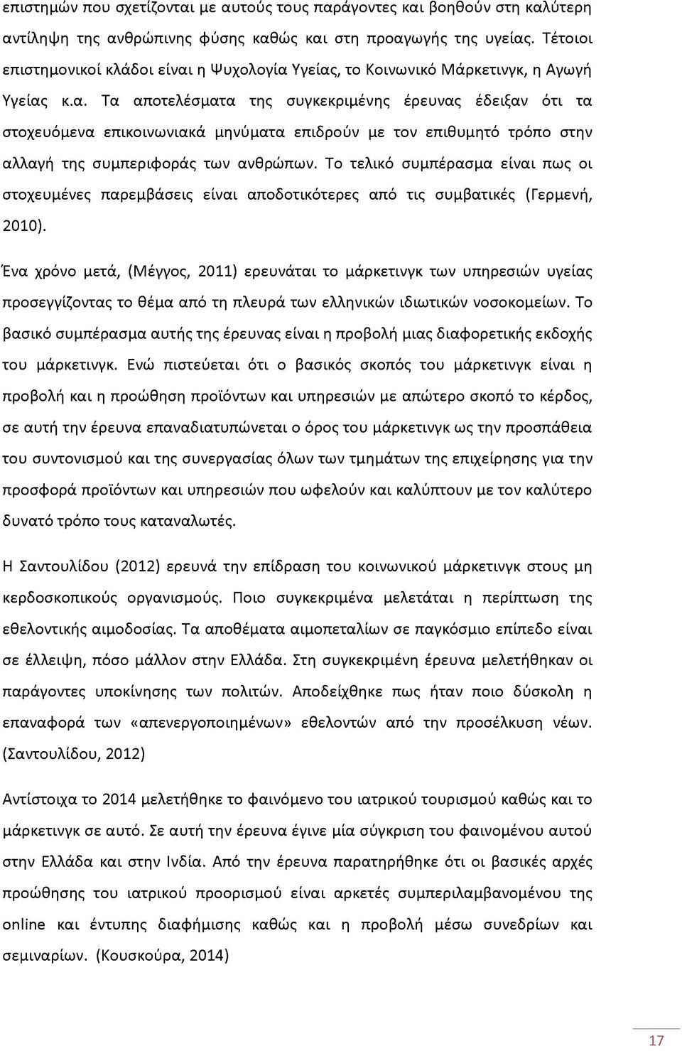 η Ψυχολογία Υγείας, το Κοινωνικό Μάρκετινγκ, η Αγωγή Υγείας κ.α. Τα αποτελέσματα της συγκεκριμένης έρευνας έδειξαν ότι τα στοχευόμενα επικοινωνιακά μηνύματα επιδρούν με τον επιθυμητό τρόπο στην αλλαγή της συμπεριφοράς των ανθρώπων.