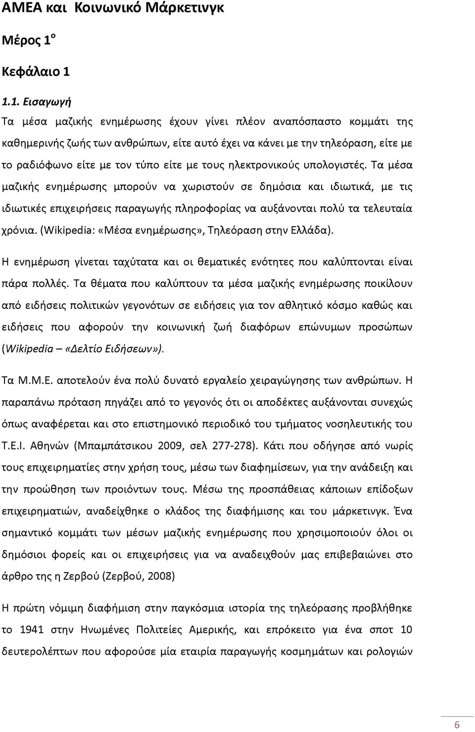 1.1. Εισαγωγή Τα μέσα μαζικής ενημέρωσης έχουν γίνει πλέον αναπόσπαστο κομμάτι της καθημερινής ζωής των ανθρώπων, είτε αυτό έχει να κάνει με την τηλεόραση, είτε με το ραδιόφωνο είτε με τον τύπο είτε