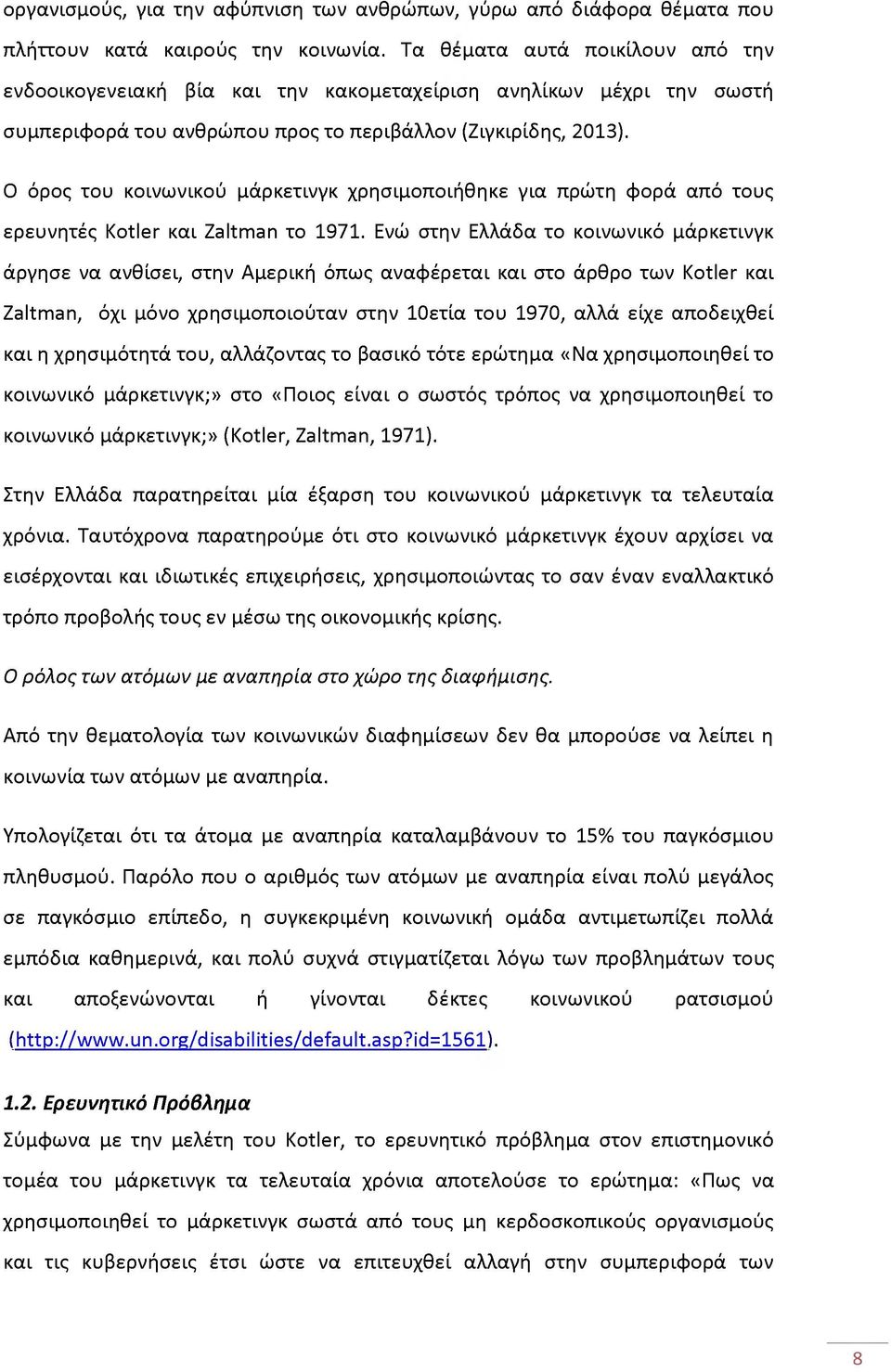 Ο όρος του κοινωνικού μάρκετινγκ χρησιμοποιήθηκε για πρώτη φορά από τους ερευνητές Kotler και Zaltman το 1971.