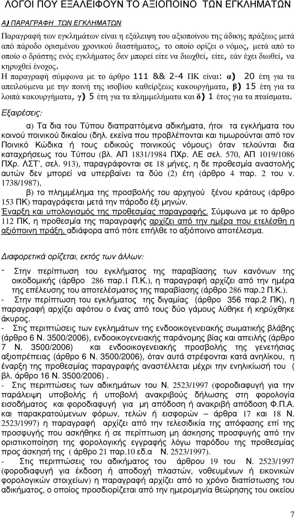 Η παραγραφή σύµφωνα µε το άρθρο 111 && 2-4 ΠΚ είναι: α) 20 έτη για τα απειλούµενα µε την ποινή της ισοβίου καθείρξεως κακουργήµατα, β) 15 έτη για τα λοιπά κακουργήµατα, γ) 5 έτη για τα πληµµελήµατα