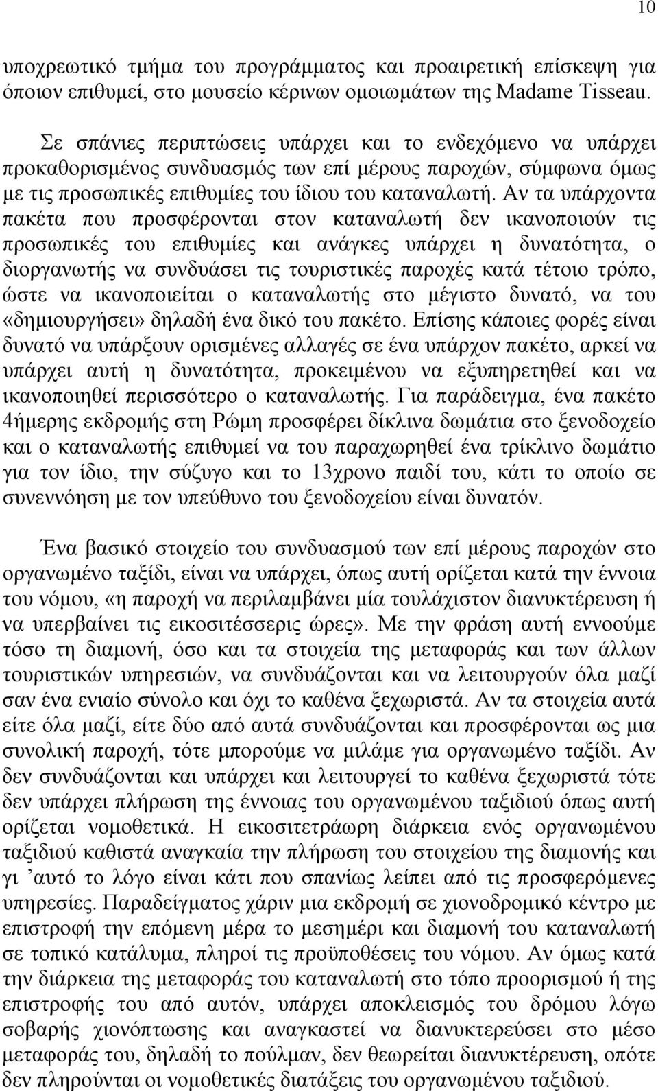 Αν τα υπάρχοντα πακέτα που προσφέρονται στον καταναλωτή δεν ικανοποιούν τις προσωπικές του επιθυμίες και ανάγκες υπάρχει η δυνατότητα, ο διοργανωτής να συνδυάσει τις τουριστικές παροχές κατά τέτοιο