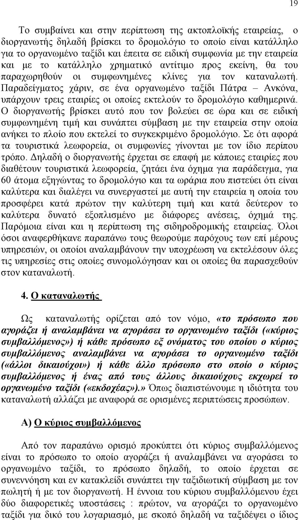 Παραδείγματος χάριν, σε ένα οργανωμένο ταξίδι Πάτρα Ανκόνα, υπάρχουν τρεις εταιρίες οι οποίες εκτελούν το δρομολόγιο καθημερινά.