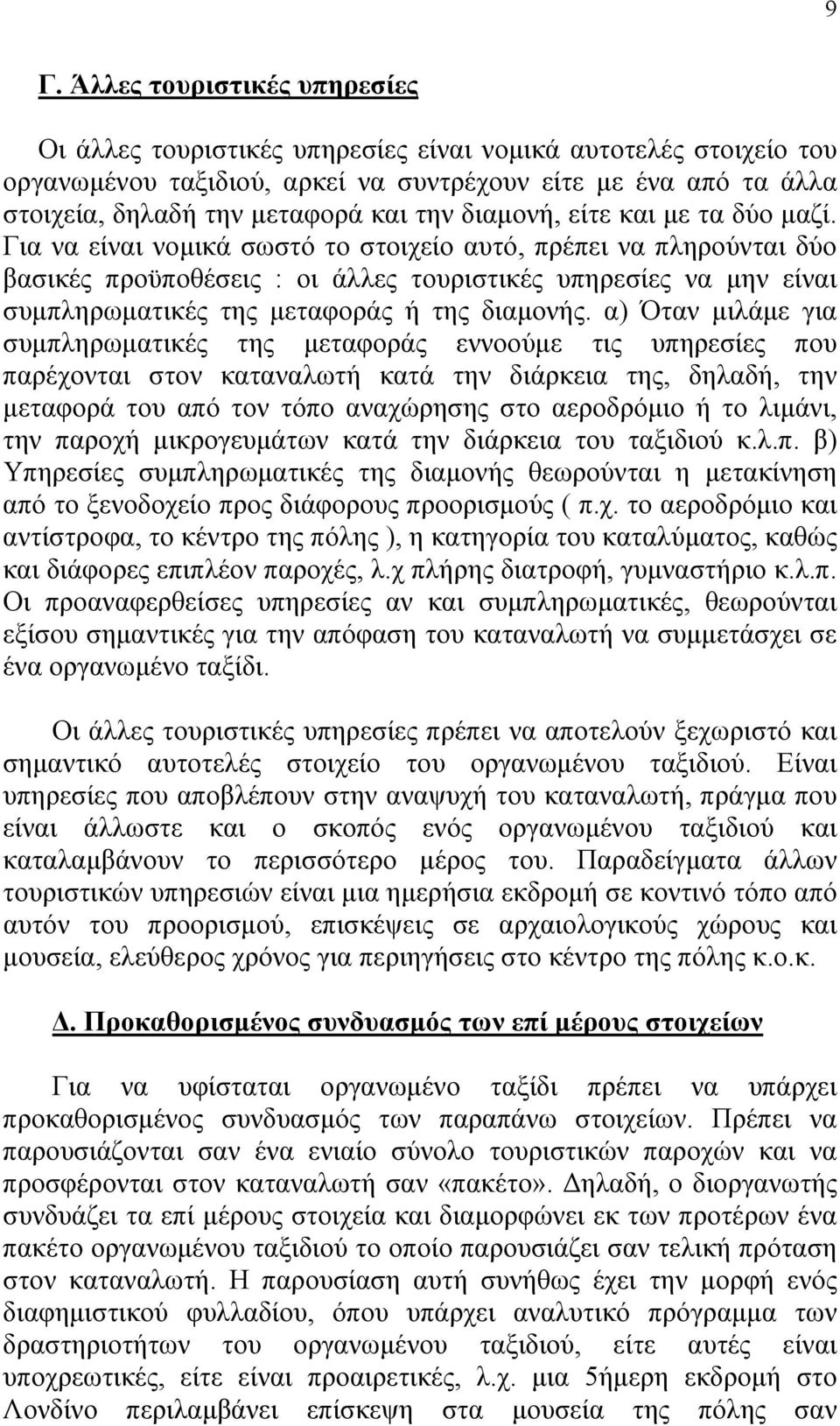 Για να είναι νομικά σωστό το στοιχείο αυτό, πρέπει να πληρούνται δύο βασικές προϋποθέσεις : οι άλλες τουριστικές υπηρεσίες να μην είναι συμπληρωματικές της μεταφοράς ή της διαμονής.