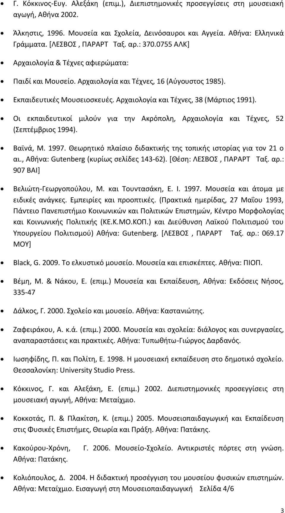 Αρχαιολογία και Τέχνες, 38 (Μάρτιος 1991). Οι εκπαιδευτικοί μιλούν για την Ακρόπολη, Αρχαιολογία και Τέχνες, 52 (Σεπτέμβριος 1994). Βαϊνά, Μ. 1997.