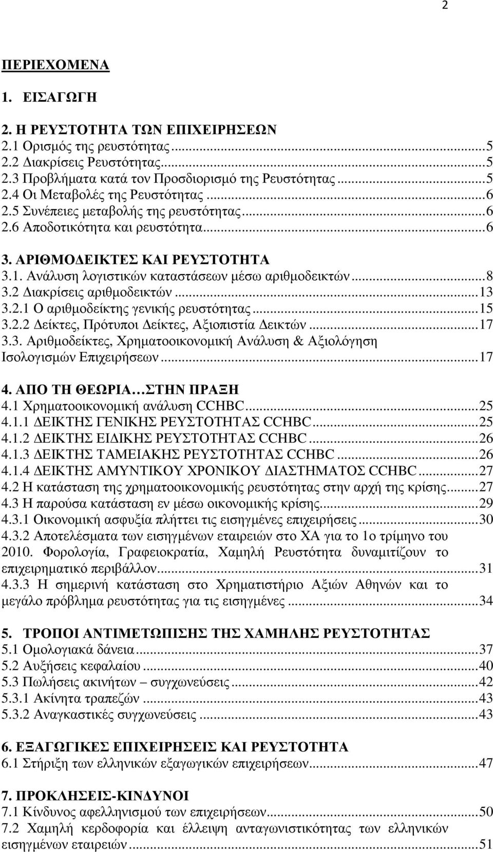 2 ιακρίσεις αριθµοδεικτών... 13 3.2.1 Ο αριθµοδείκτης γενικής ρευστότητας... 15 3.2.2 είκτες, Πρότυποι είκτες, Αξιοπιστία εικτών... 17 3.3. Αριθµοδείκτες, Χρηµατοοικονοµική Ανάλυση & Αξιολόγηση Ισολογισµών Επιχειρήσεων.