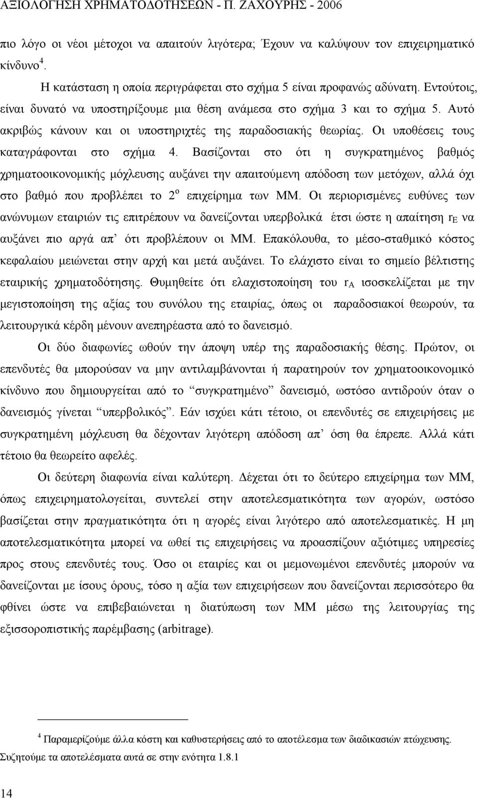 Βασίζονται στο ότι η συγκρατημένος βαθμός χρηματοοικονομικής μόχλευσης αυξάνει την απαιτούμενη απόδοση των μετόχων, αλλά όχι στο βαθμό που προβλέπει το 2 ο επιχείρημα των ΜΜ.