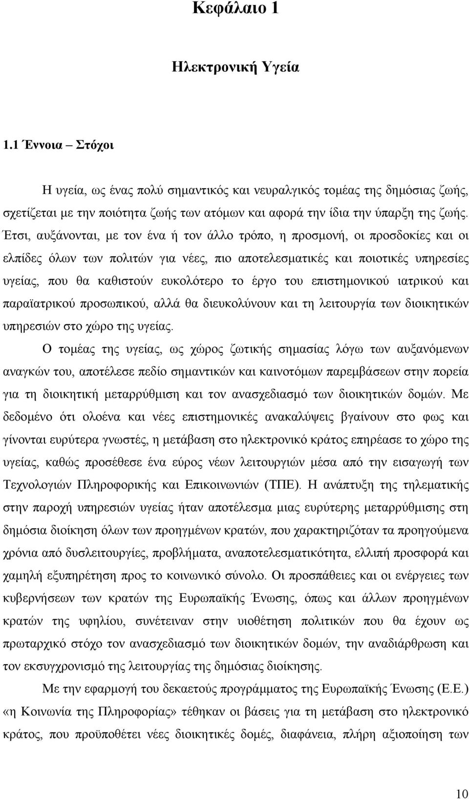 Έτσι, αυξάνονται, µε τον ένα ή τον άλλο τρόπο, η προσµονή, οι προσδοκίες και οι ελπίδες όλων των πολιτών για νέες, πιο αποτελεσµατικές και ποιοτικές υπηρεσίες υγείας, που θα καθιστούν ευκολότερο το