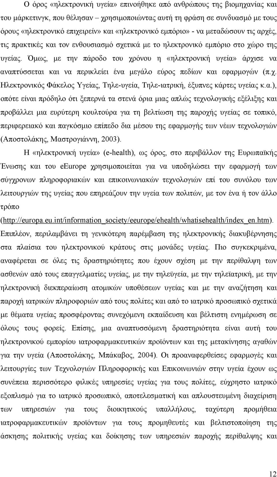 Όµως, µε την πάροδο του χρόνου η «ηλεκτρονική υγεία» άρχισε να αναπτύσσεται και να περικλείει ένα µεγάλο εύρος πεδίων και εφαρµογών (π.χ. Ηλεκτρονικός Φάκελος Υγείας, Τηλε-υγεία, Τηλε-ιατρική, έξυπνες κάρτες υγείας κ.