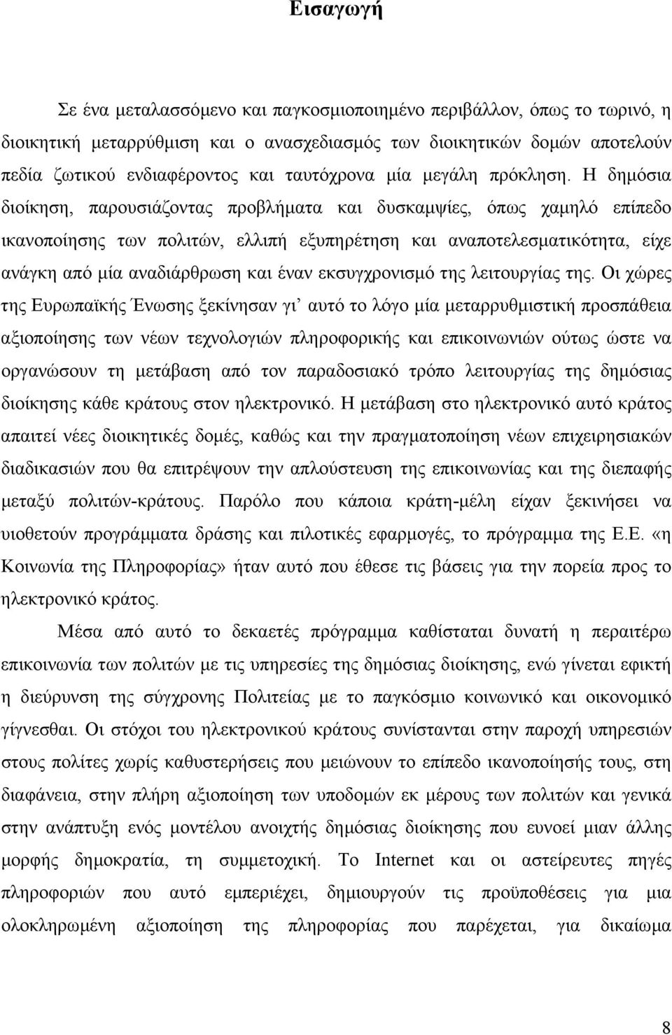 Η δηµόσια διοίκηση, παρουσιάζοντας προβλήµατα και δυσκαµψίες, όπως χαµηλό επίπεδο ικανοποίησης των πολιτών, ελλιπή εξυπηρέτηση και αναποτελεσµατικότητα, είχε ανάγκη από µία αναδιάρθρωση και έναν