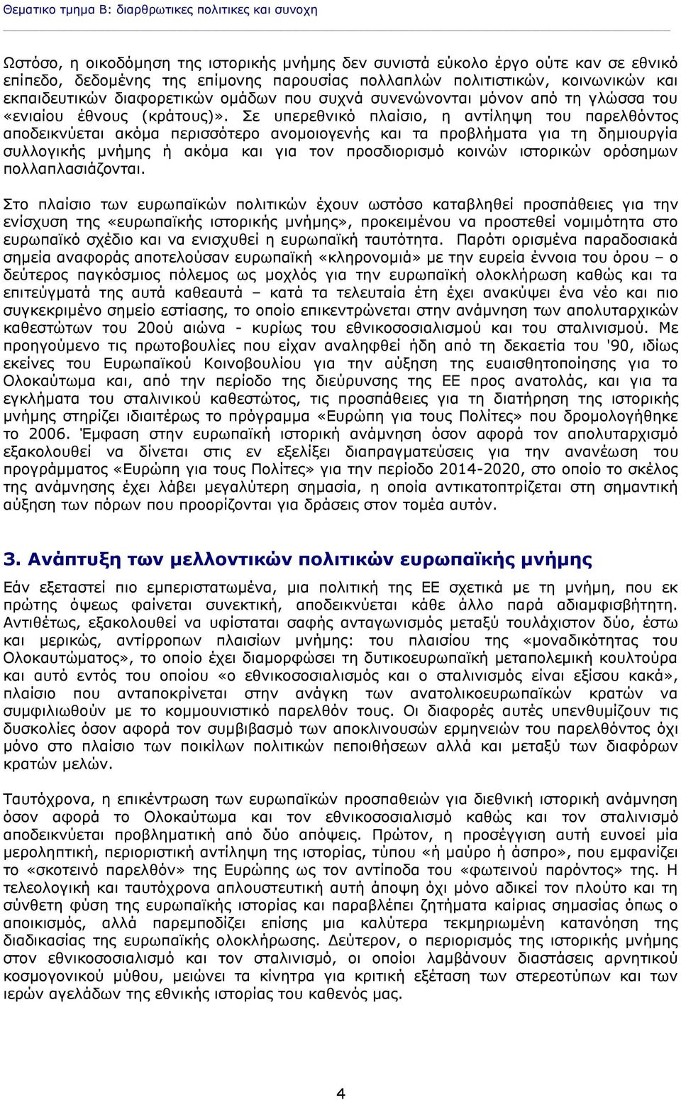 Σε υπερεθνικό πλαίσιο, η αντίληψη του παρελθόντος αποδεικνύεται ακόμα περισσότερο ανομοιογενής και τα προβλήματα για τη δημιουργία συλλογικής μνήμης ή ακόμα και για τον προσδιορισμό κοινών ιστορικών