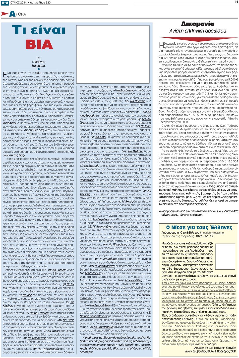 Είναι προφανές, ότι η «Βία» αποβλέπει κυρίως στην χρήση της σωματικής, της πνευματικής, της ψυχικής, της οικονομικής και της κοινωνικής δράσης από πολλά άτομα ή ομάδες, με βασικό σκοπό τον πλήρη