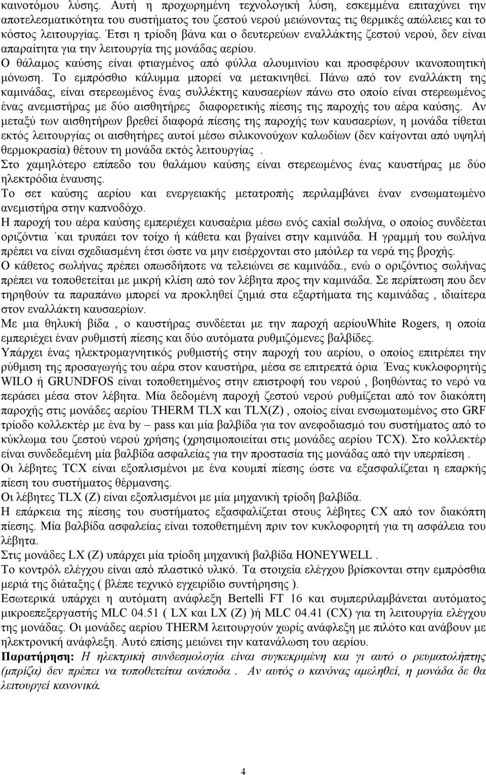 Ο θάλαμος καύσης είναι φτιαγμένος από φύλλα αλουμινίου και προσφέρουν ικανοποιητική μόνωση. Το εμπρόσθιο κάλυμμα μπορεί να μετακινηθεί.