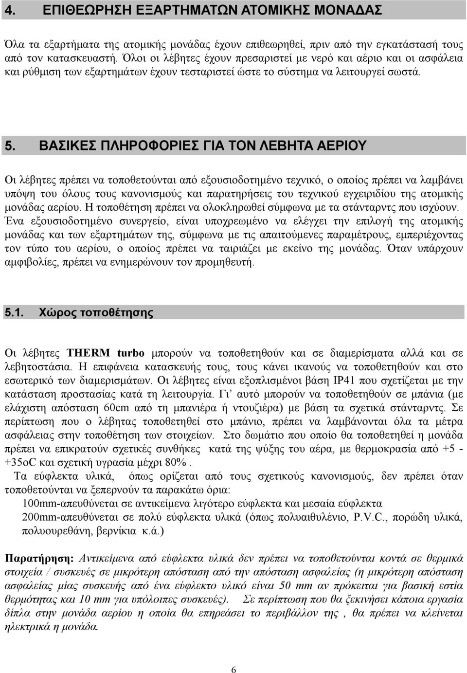 ΒΑΣΙΚΕΣ ΠΛΗΡΟΦΟΡΙΕΣ ΓΙΑ ΤΟΝ ΛΕΒΗΤΑ ΑΕΡΙΟΥ Οι λέβητες πρέπει να τοποθετούνται από εξουσιοδοτημένο τεχνικό, ο οποίος πρέπει να λαμβάνει υπόψη του όλους τους κανονισμούς και παρατηρήσεις του τεχνικού