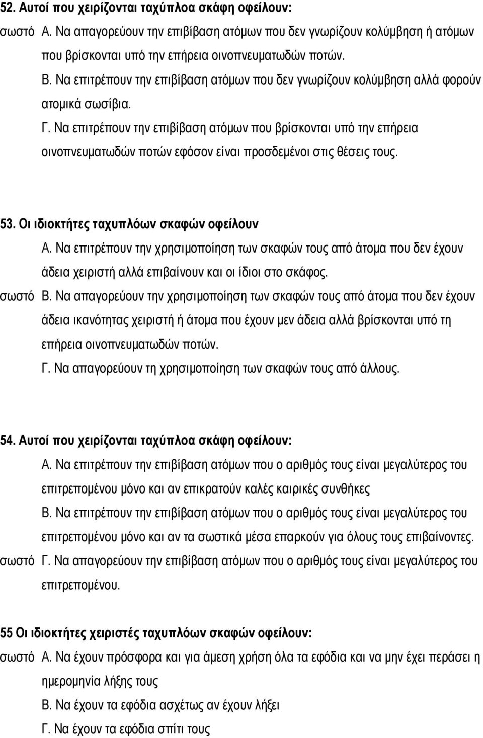 Να επιτρέπουν την επιβίβαση ατόμων που βρίσκονται υπό την επήρεια οινοπνευματωδών ποτών εφόσον είναι προσδεμένοι στις θέσεις τους. 53. Οι ιδιοκτήτες ταχυπλόων σκαφών οφείλουν Α.