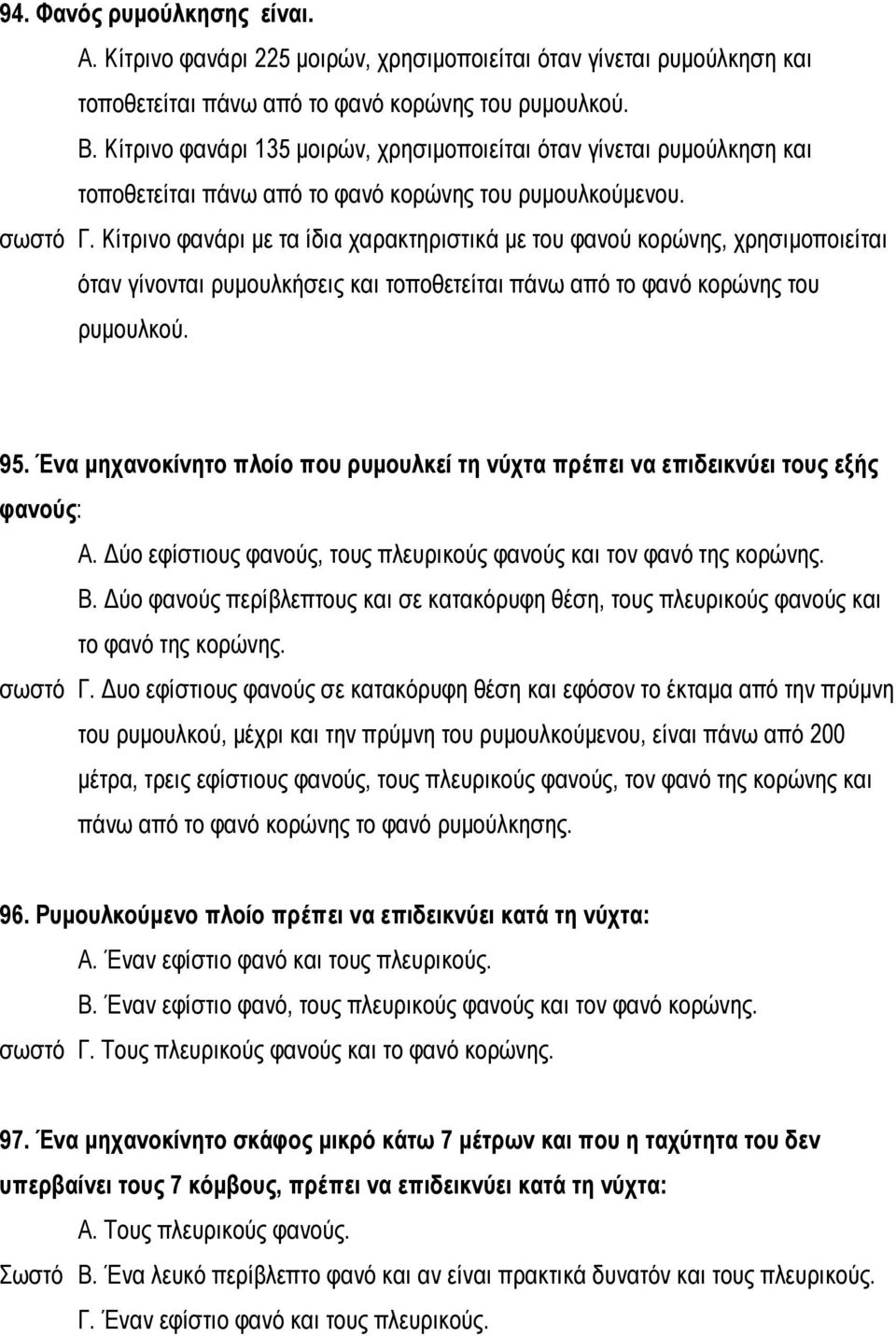 Κίτρινο φανάρι με τα ίδια χαρακτηριστικά με του φανού κορώνης, χρησιμοποιείται όταν γίνονται ρυμουλκήσεις και τοποθετείται πάνω από το φανό κορώνης του ρυμουλκού. 95.