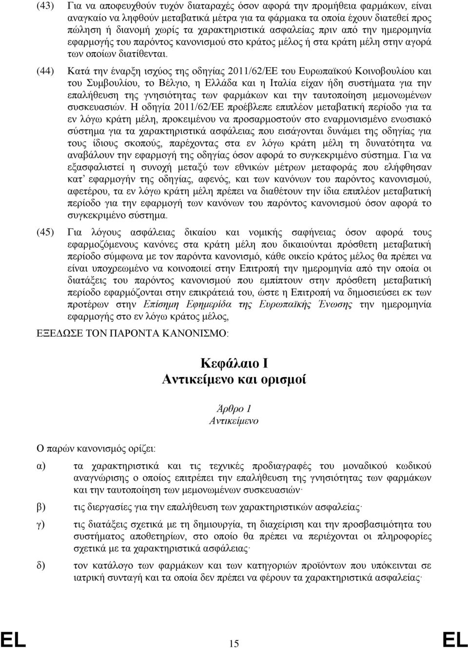 (44) Κατά την έναρξη ισχύος της οδηγίας 2011/62/ΕΕ του Ευρωπαϊκού Κοινοβουλίου και του Συμβουλίου, το Βέλγιο, η Ελλάδα και η Ιταλία είχαν ήδη συστήματα για την επαλήθευση της γνησιότητας των φαρμάκων