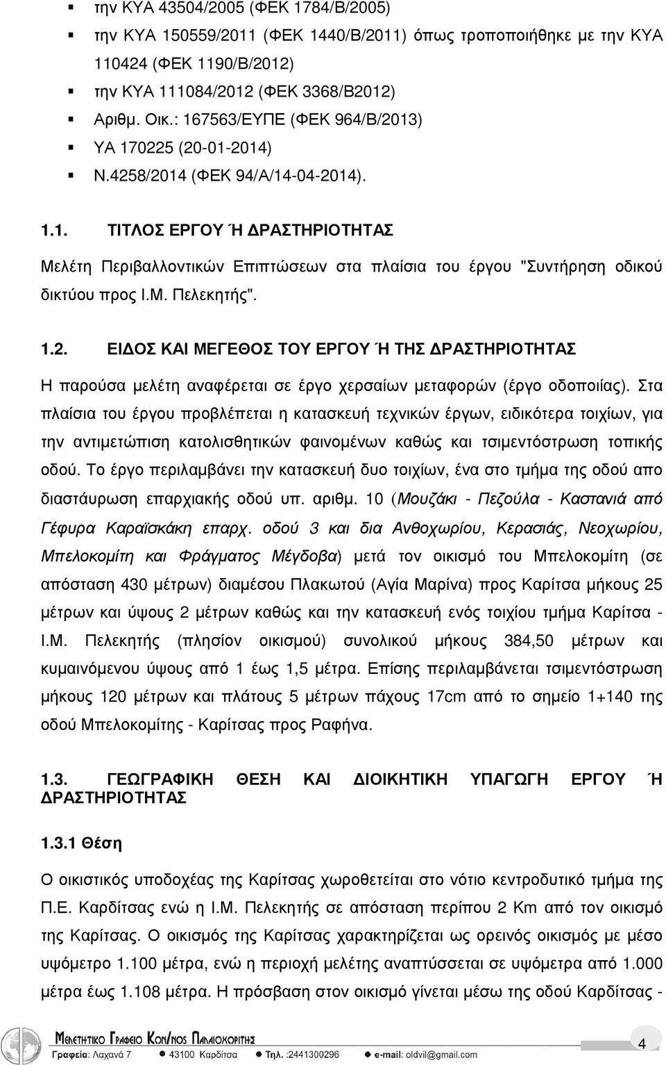 Μ. Πελεκητής". 1.2. ΕΙ ΟΣ ΚΑΙ ΜΕΓΕΘΟΣ ΤΟΥ ΕΡΓΟΥ Ή ΤΗΣ ΡΑΣΤΗΡΙΟΤΗΤΑΣ Η παρούσα µελέτη αναφέρεται σε έργο χερσαίων µεταφορών (έργο οδοποιίας).