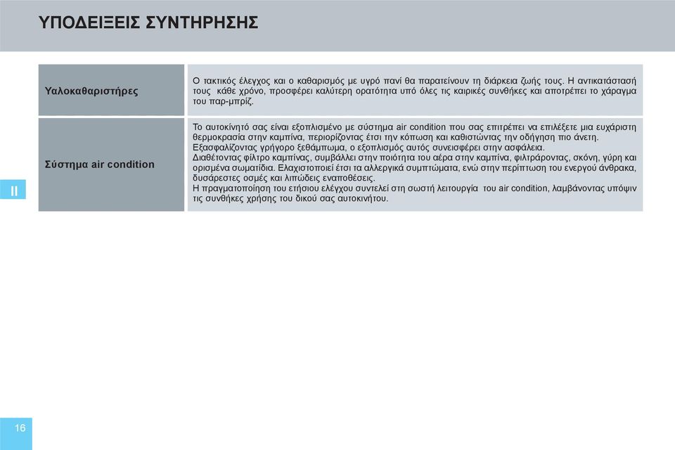 II Σύστημα air condition Το αυτοκίνητό σας είναι εξοπλισμένο με σύστημα air condition που σας επιτρέπει να επιλέξετε μια ευχάριστη θερμοκρασία στην καμπίνα, περιορίζοντας έτσι την κόπωση και