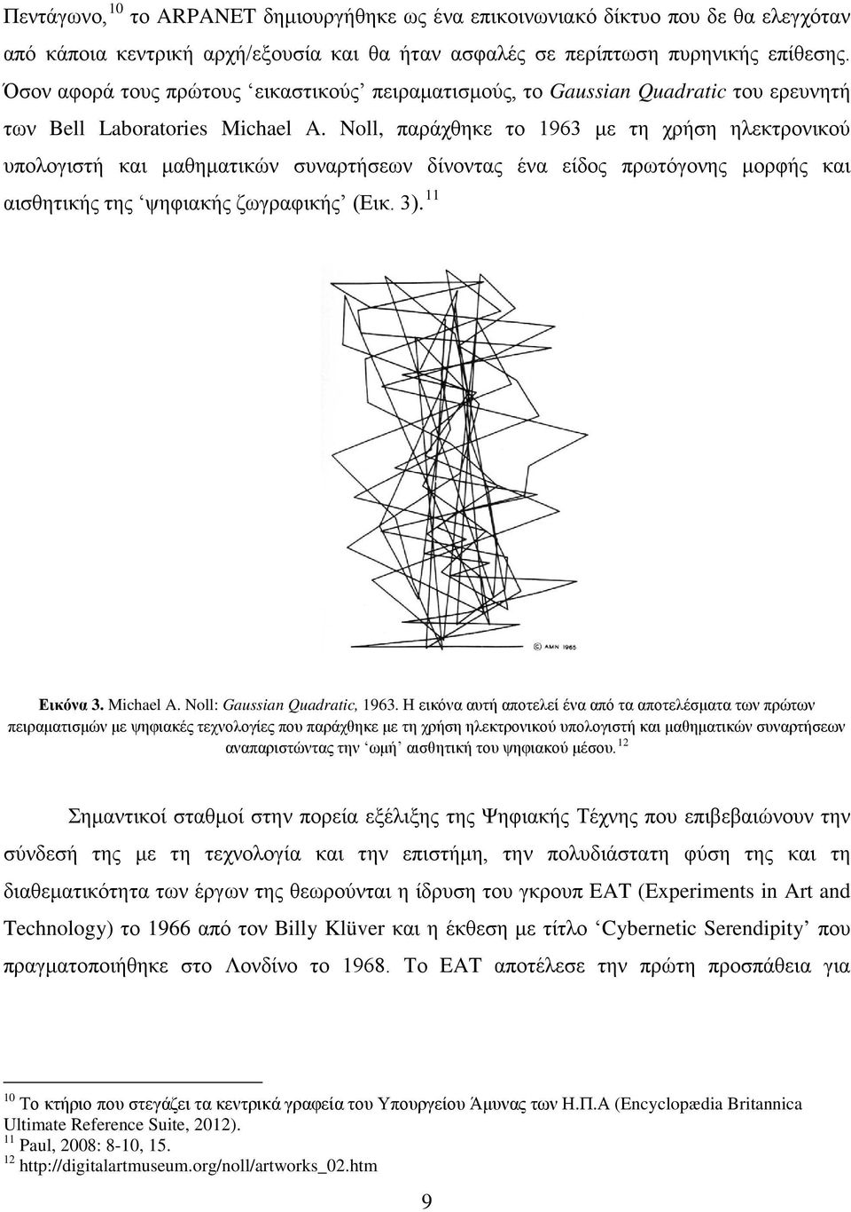 Noll, παράχθηκε το 1963 με τη χρήση ηλεκτρονικού υπολογιστή και μαθηματικών συναρτήσεων δίνοντας ένα είδος πρωτόγονης μορφής και αισθητικής της ψηφιακής ζωγραφικής (Εικ. 3). 11 Εικόνα 3. Michael A.