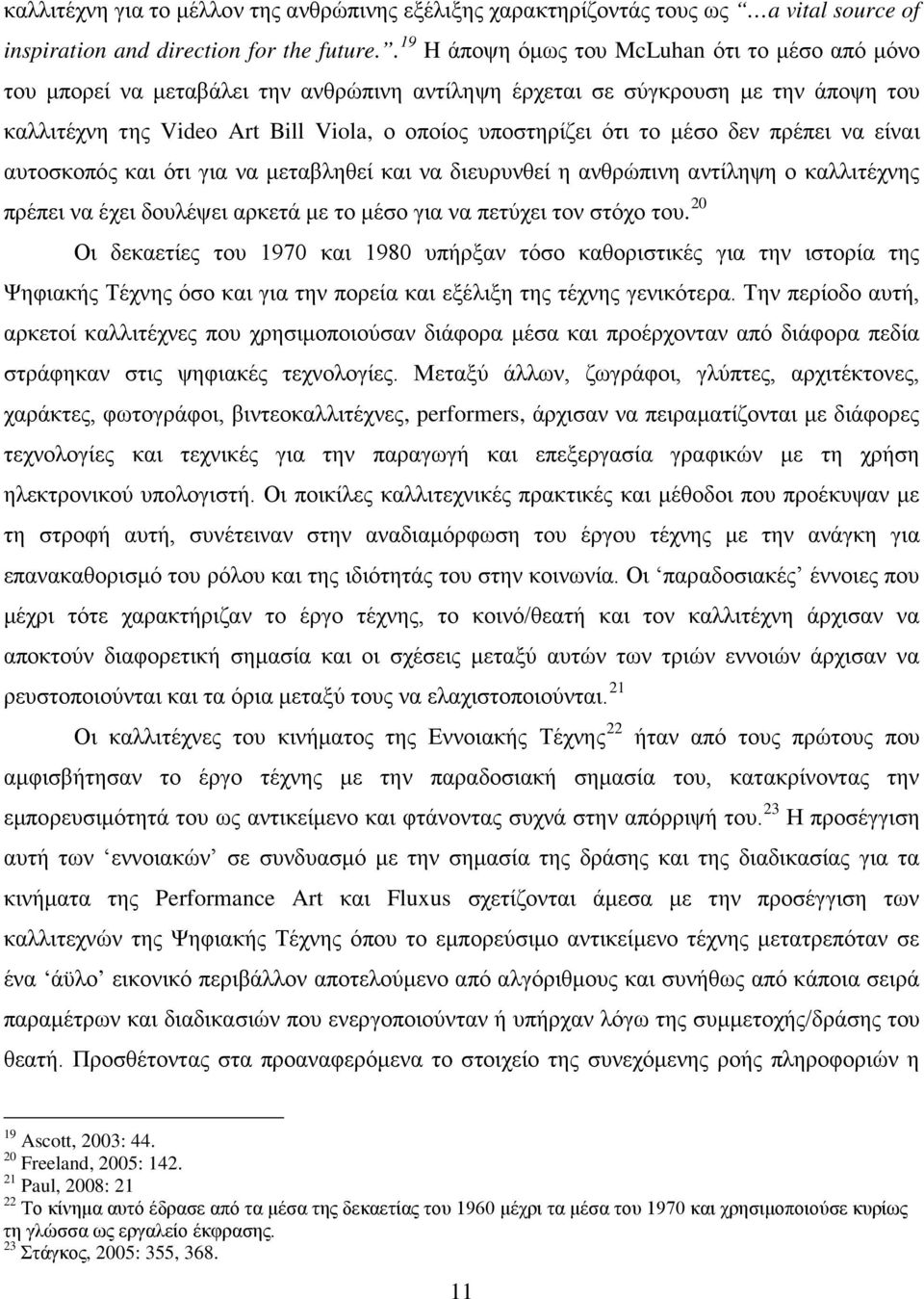 το μέσο δεν πρέπει να είναι αυτοσκοπός και ότι για να μεταβληθεί και να διευρυνθεί η ανθρώπινη αντίληψη ο καλλιτέχνης πρέπει να έχει δουλέψει αρκετά με το μέσο για να πετύχει τον στόχο του.