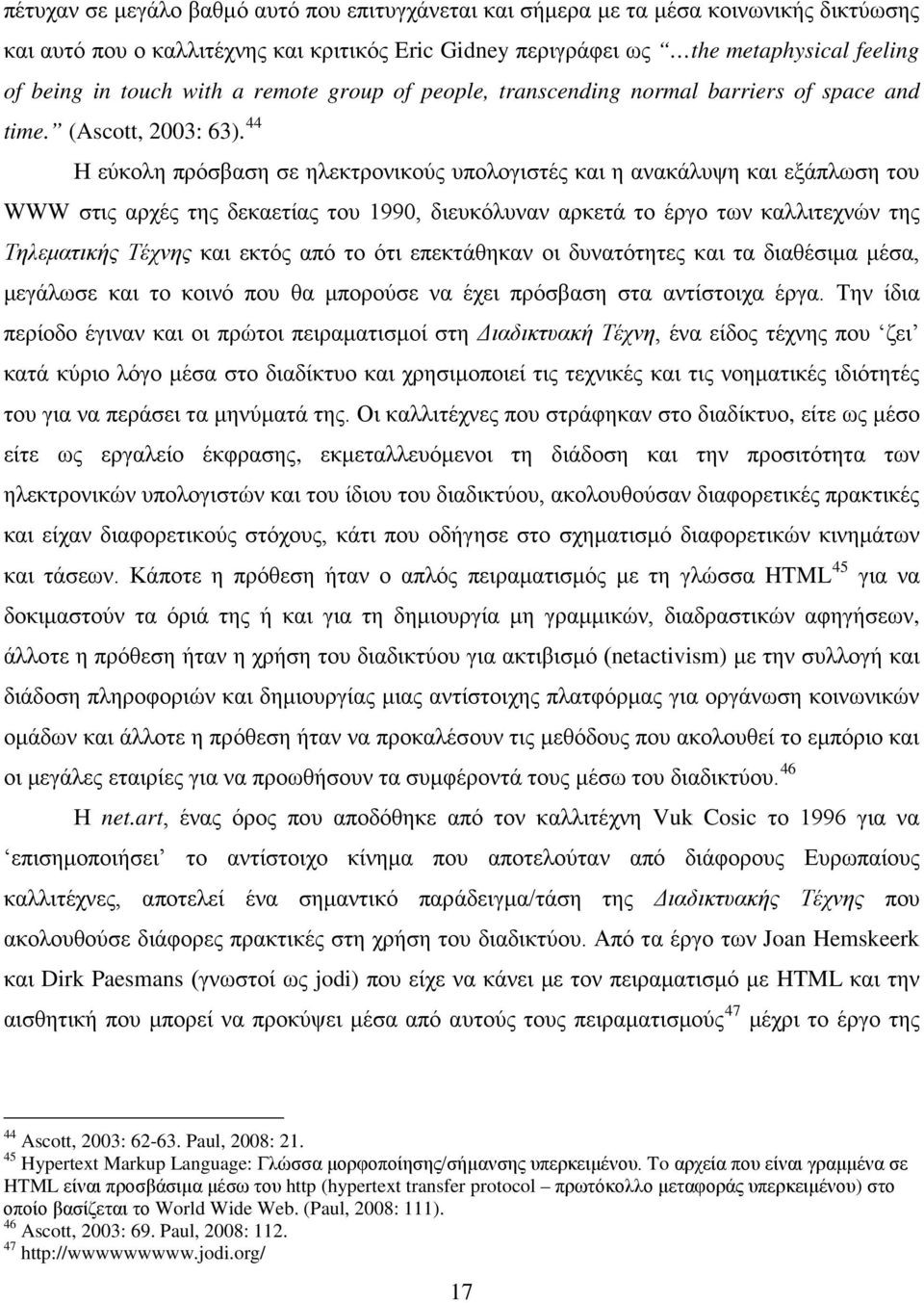 44 Η εύκολη πρόσβαση σε ηλεκτρονικούς υπολογιστές και η ανακάλυψη και εξάπλωση του WWW στις αρχές της δεκαετίας του 1990, διευκόλυναν αρκετά το έργο των καλλιτεχνών της Τηλεματικής Τέχνης και εκτός