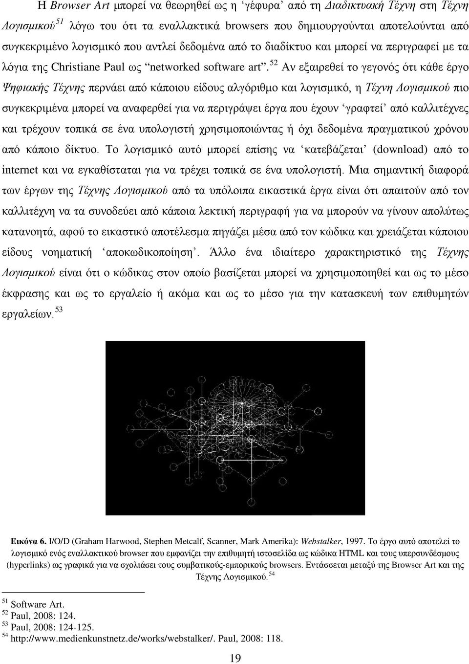 52 Αν εξαιρεθεί το γεγονός ότι κάθε έργο Ψηφιακής Τέχνης περνάει από κάποιου είδους αλγόριθμο και λογισμικό, η Τέχνη Λογισμικού πιο συγκεκριμένα μπορεί να αναφερθεί για να περιγράψει έργα που έχουν