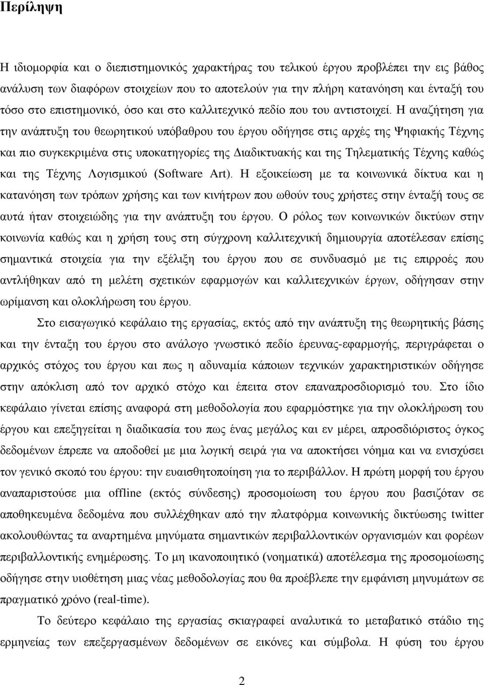 Η αναζήτηση για την ανάπτυξη του θεωρητικού υπόβαθρου του έργου οδήγησε στις αρχές της Ψηφιακής Τέχνης και πιο συγκεκριμένα στις υποκατηγορίες της Διαδικτυακής και της Τηλεματικής Τέχνης καθώς και