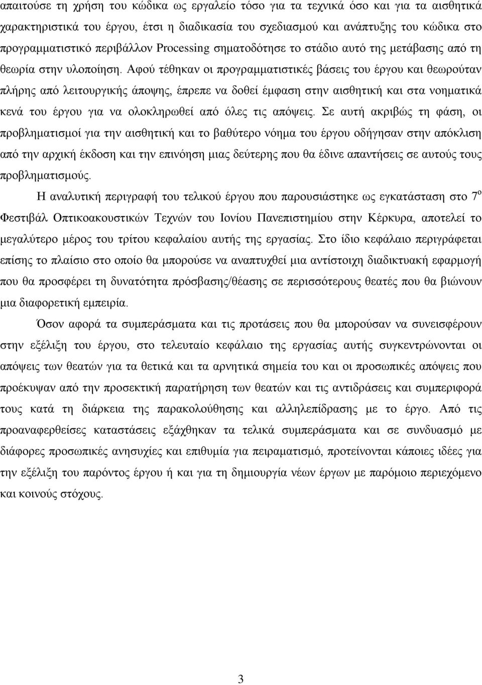 Αφού τέθηκαν οι προγραμματιστικές βάσεις του έργου και θεωρούταν πλήρης από λειτουργικής άποψης, έπρεπε να δοθεί έμφαση στην αισθητική και στα νοηματικά κενά του έργου για να ολοκληρωθεί από όλες τις