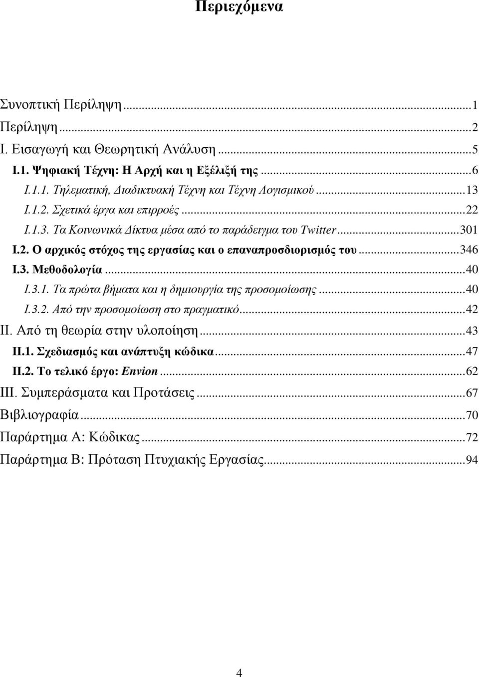 .. 40 Ι.3.1. Τα πρώτα βήματα και η δημιουργία της προσομοίωσης... 40 Ι.3.2. Από την προσομοίωση στο πραγματικό... 42 ΙΙ. Από τη θεωρία στην υλοποίηση... 43 ΙΙ.1. Σχεδιασμός και ανάπτυξη κώδικα.