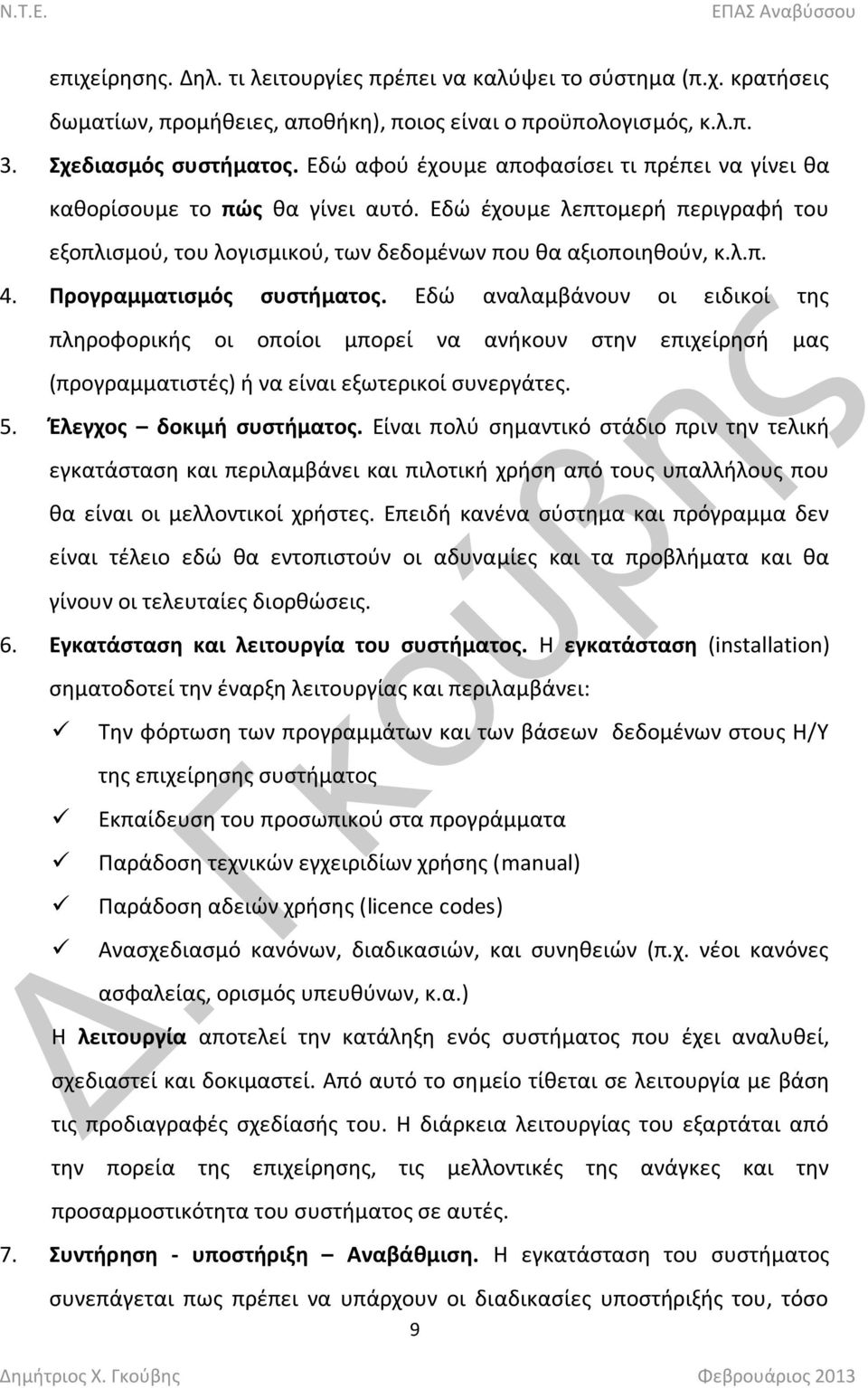 Προγραμματιςμόσ ςυςτήματοσ. Εδϊ αναλαμβάνουν οι ειδικοί τθσ πλθροφορικισ οι οποίοι μπορεί να ανικουν ςτθν επιχείρθςι μασ (προγραμματιςτζσ) ι να είναι εξωτερικοί ςυνεργάτεσ. 5.