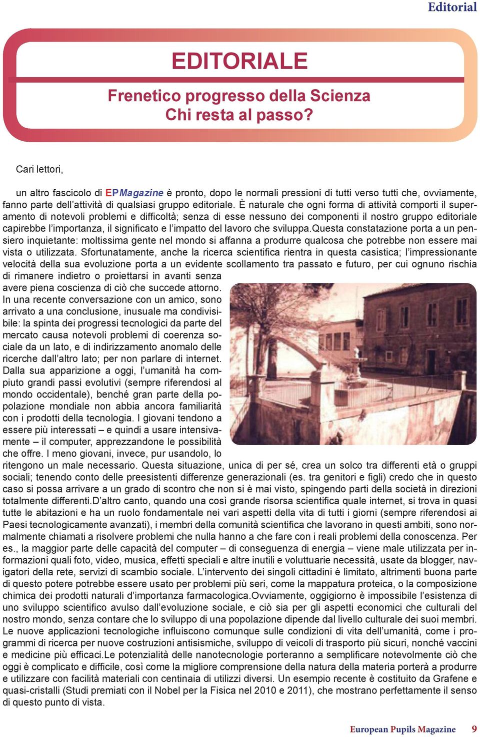 È naturale che ogni forma di attività comporti il superamento di notevoli problemi e difficoltà; senza di esse nessuno dei componenti il nostro gruppo editoriale capirebbe l importanza, il