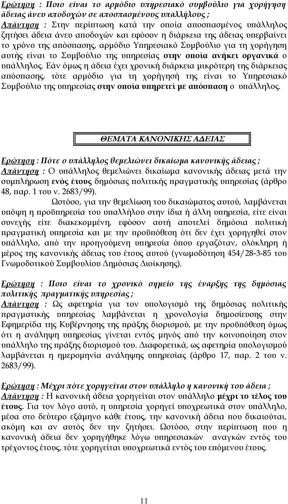 Εάν όμως η άδεια έχει χρονική διάρκεια μικρότερη της διάρκειας απόσπασης, τότε αρμόδιο για τη χορήγησή της είναι το Υπηρεσιακό Συμβούλιο της υπηρεσίας στην οποία υπηρετεί με απόσπαση ο υπάλληλος.