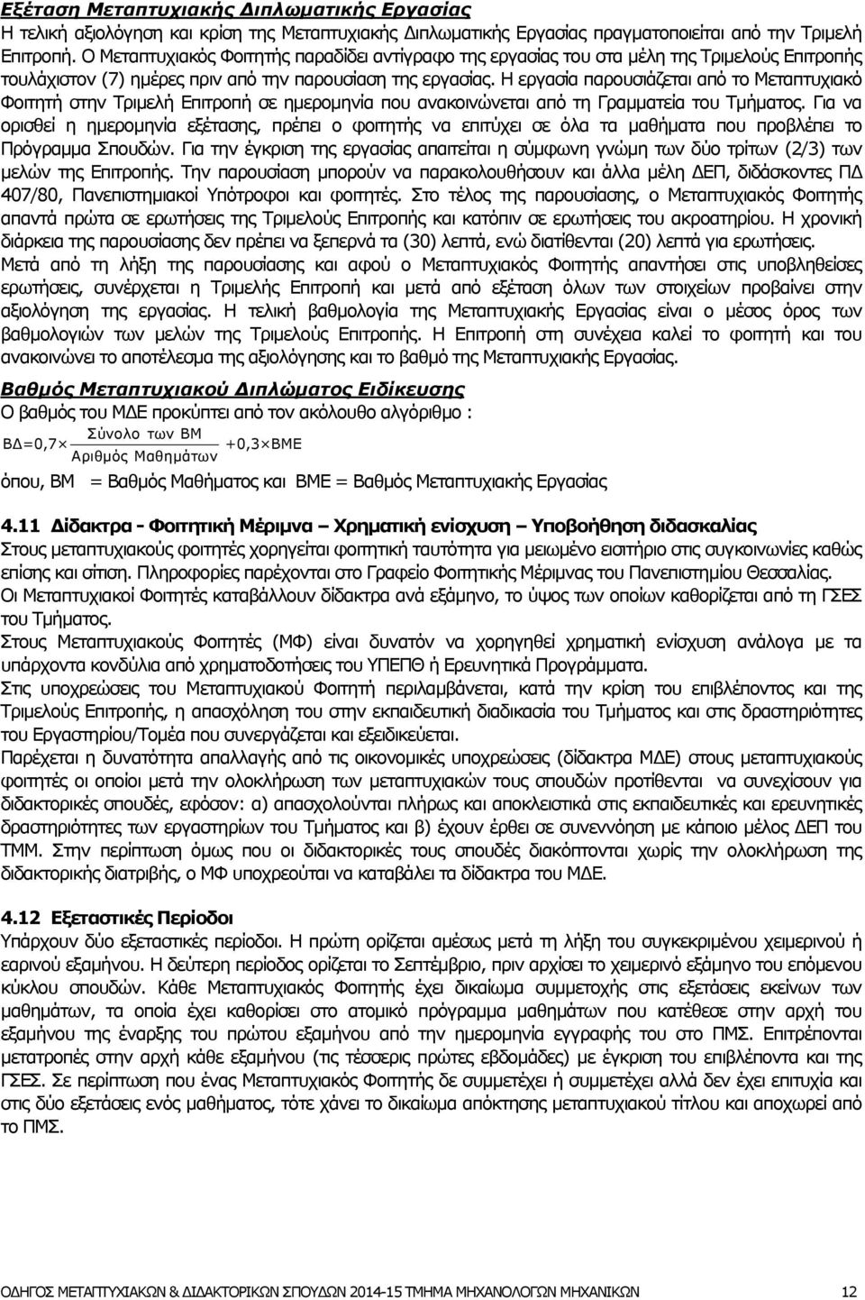 Η εργασία παρουσιάζεται από το Μεταπτυχιακό Φοιτητή στην Τριμελή Επιτροπή σε ημερομηνία που ανακοινώνεται από τη Γραμματεία του Τμήματος.