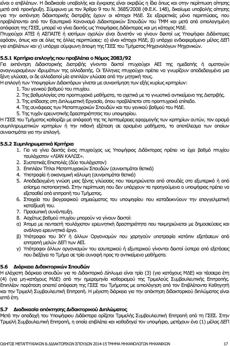 Σε εξαιρετικές μόνο περιπτώσεις, που προβλέπονται από τον Εσωτερικό Κανονισμό Διδακτορικών Σπουδών του ΤΜΜ και μετά από αιτιολογημένη απόφαση της ΓΣΕΣ, μπορεί να γίνει δεκτός ως Υποψήφιος Διδάκτορας