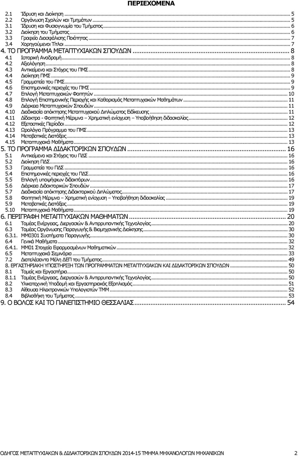 5 Γραμματεία του ΠΜΣ... 9 4.6 Επιστημονικές περιοχές του ΠΜΣ... 9 4.7 Επιλογή Μεταπτυχιακών Φοιτητών... 10 4.8 Επιλογή Επιστημονικής Περιοχής και Καθορισμός Μεταπτυχιακών Μαθημάτων... 11 4.