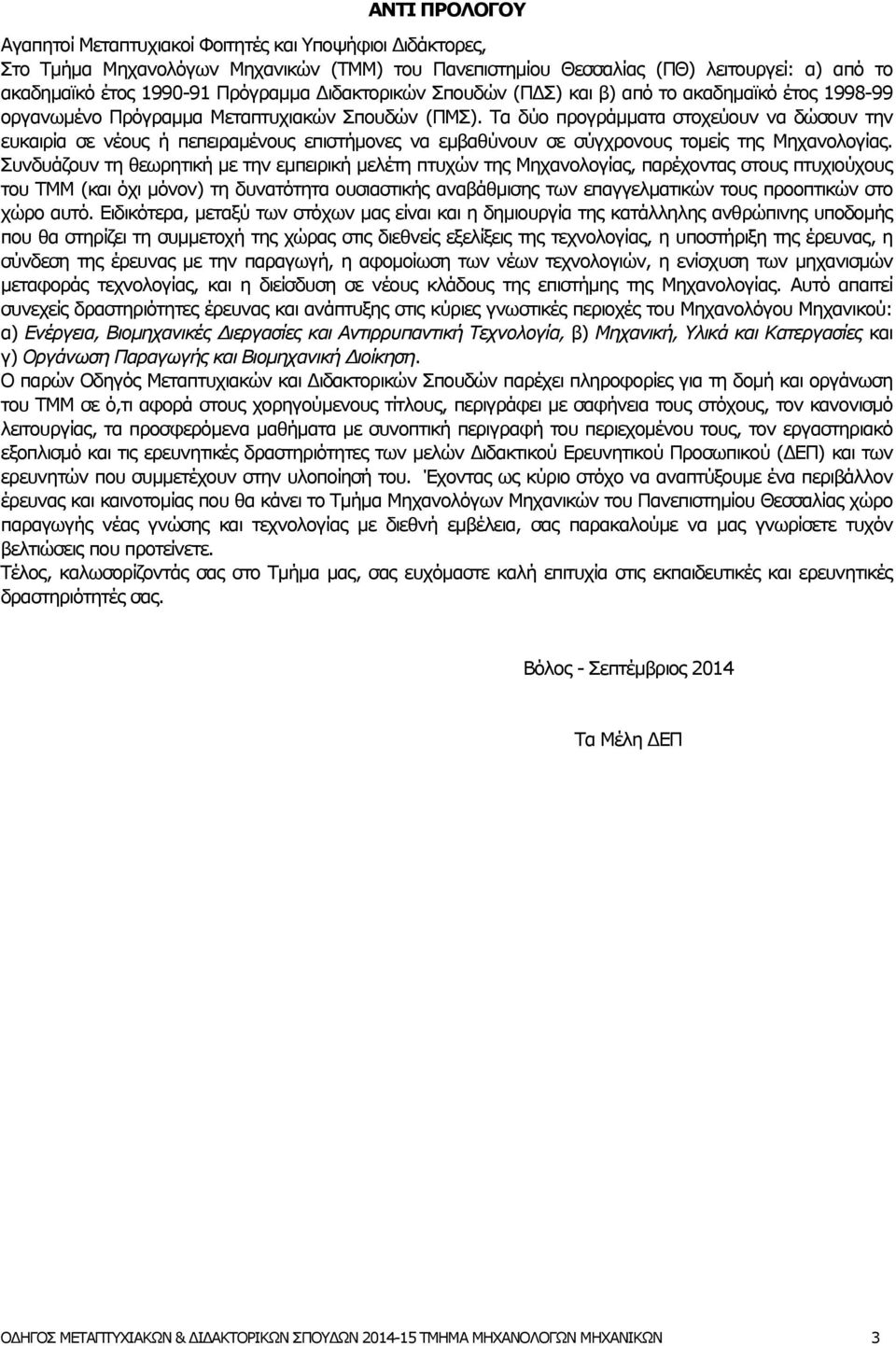 Τα δύο προγράμματα στοχεύουν να δώσουν την ευκαιρία σε νέους ή πεπειραμένους επιστήμονες να εμβαθύνουν σε σύγχρονους τομείς της Μηχανολογίας.