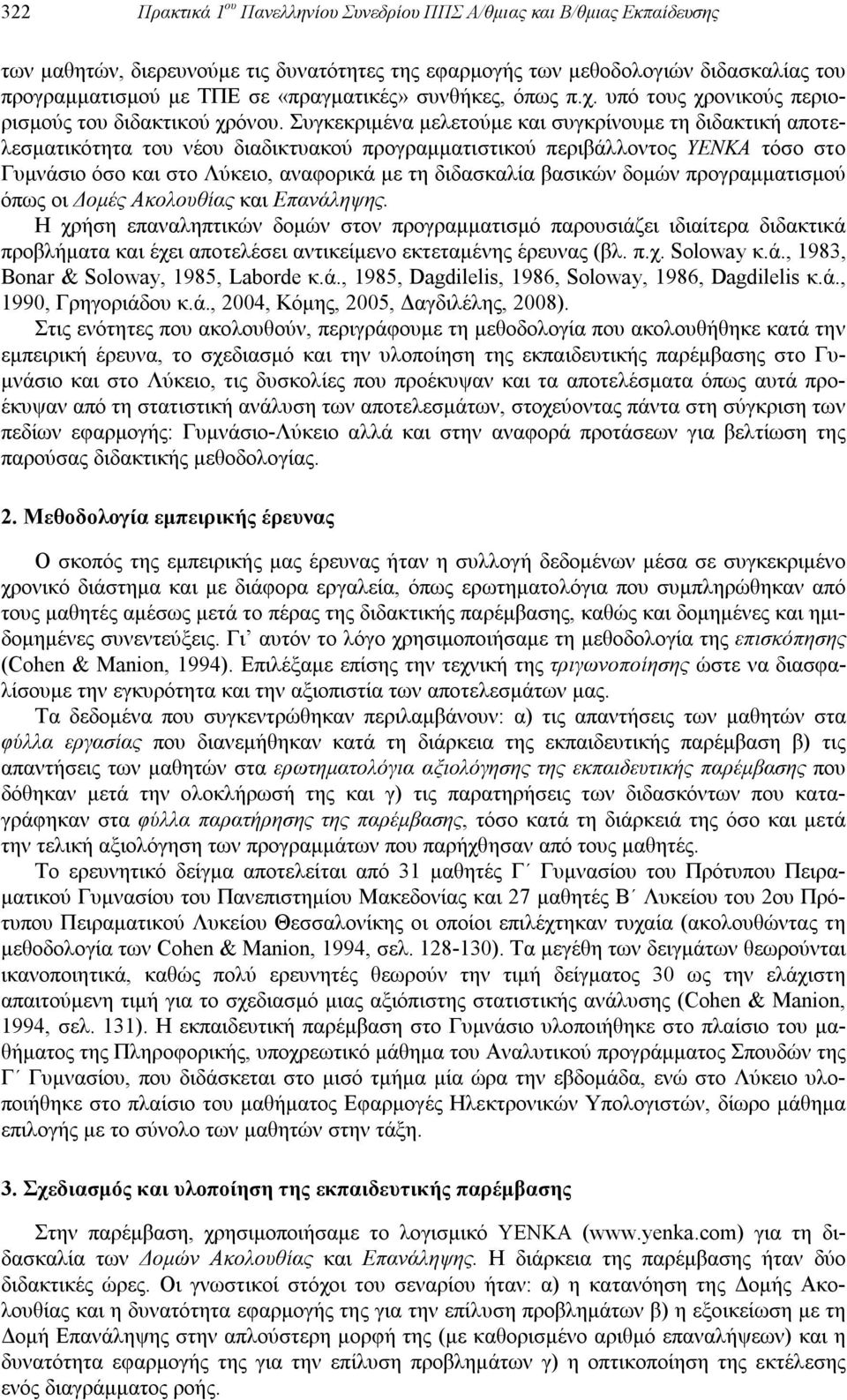 Συγκεκριμένα μελετούμε και συγκρίνουμε τη διδακτική αποτελεσματικότητα του νέου διαδικτυακού προγραμματιστικού περιβάλλοντος YENKA τόσο στο Γυμνάσιο όσο και στο Λύκειο, αναφορικά με τη διδασκαλία