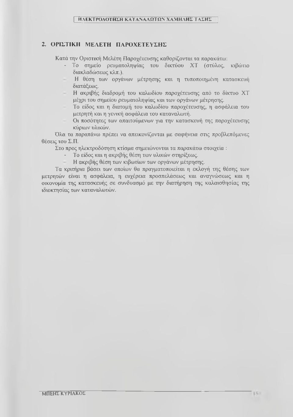 Η θέση των οργάνων μέτρησης και η τυποποιημένη κατασκευή διατάξεως. Η ακριβής διαδρομή του καλωδίου παροχέτευσης από το δίκτυο XT μέχρι του σημείου ρευματοληψίας και των οργάνων μέτρησης.