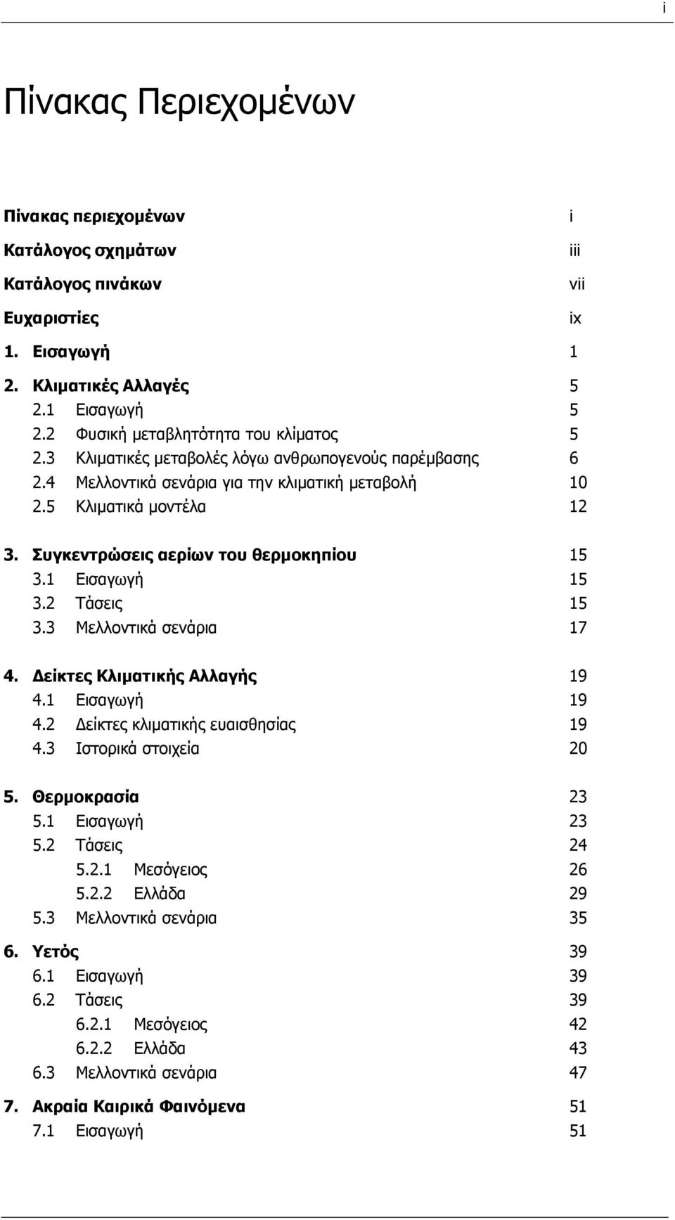 Συγκεντρώσεις αερίων του θερµοκηπίου 15 3.1 Εισαγωγή 15 3.2 Τάσεις 15 3.3 Μελλοντικά σενάρια 17 4. είκτες Κλιµατικής Αλλαγής 19 4.1 Εισαγωγή 19 4.2 είκτες κλιµατικής ευαισθησίας 19 4.