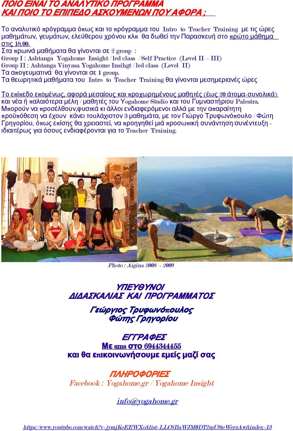 Στα π ρωινά μαθήματα θα γίνονται σε 2 group : Group I : Ashtanga Yogahome Insight / led class / Self Practice (Level II III) Group II : Ashtanga Vinyasa Yogahome Insihgt / led class (Level II) Τα απ