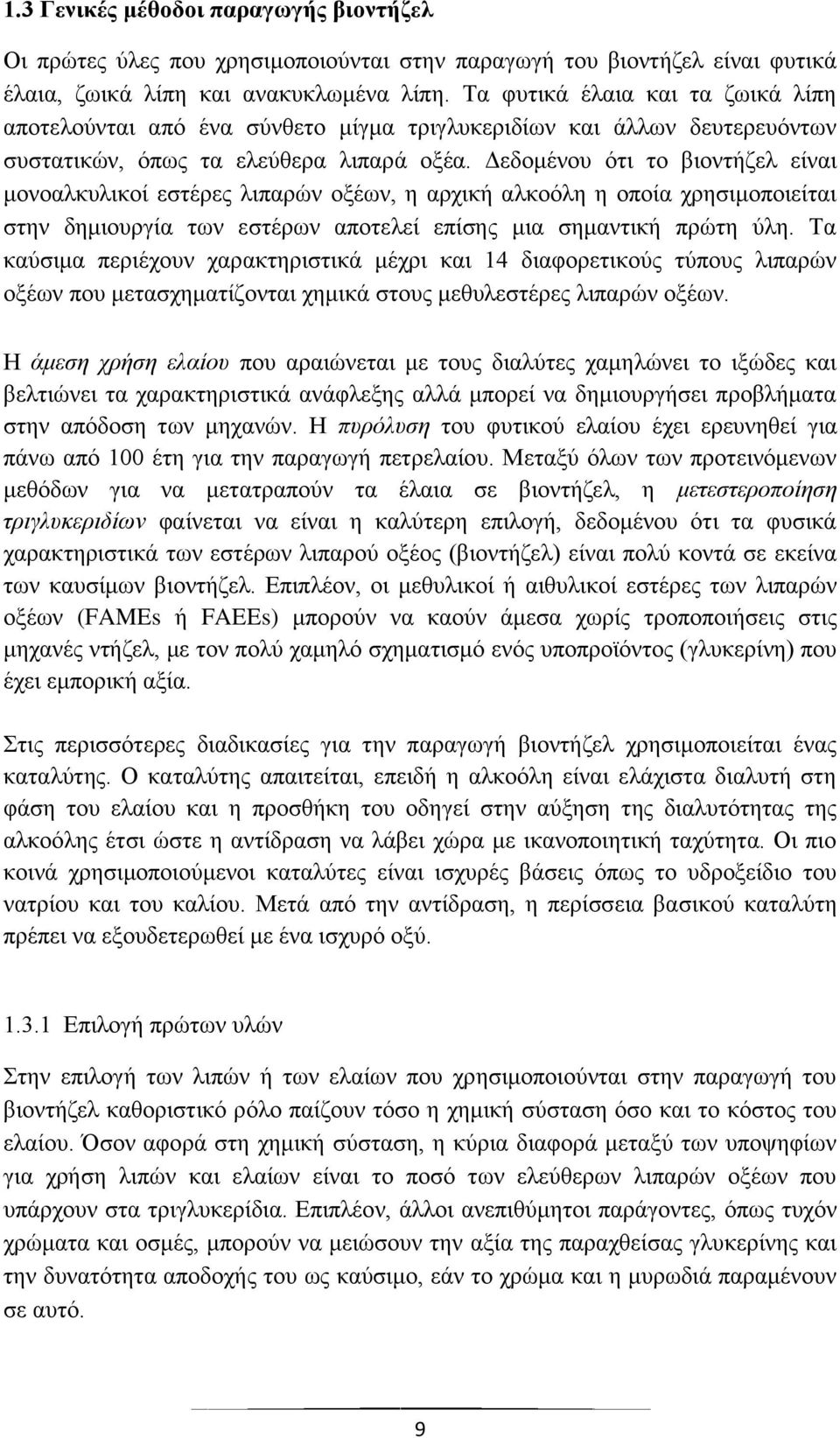 Δεδομένου ότι το βιοντήζελ είναι μονοαλκυλικοί εστέρες λιπαρών οξέων, η αρχική αλκοόλη η οποία χρησιμοποιείται στην δημιουργία των εστέρων αποτελεί επίσης μια σημαντική πρώτη ύλη.